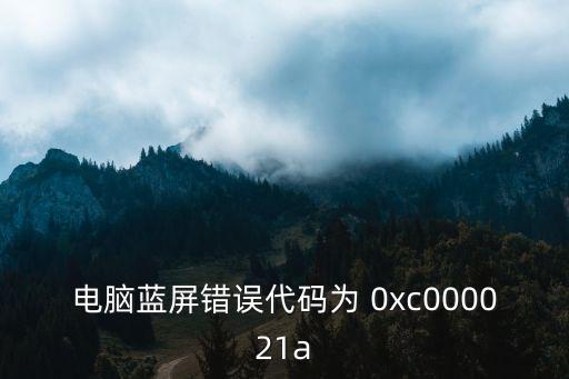 電腦藍屏錯誤代碼為 0xc000021a