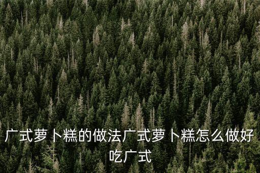 廣式蘿卜糕的做法廣式蘿卜糕怎么做好吃廣式