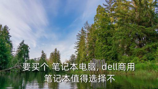 dell商務(wù)筆記本推薦,商務(wù)筆記本考慮戴爾品牌性能良好