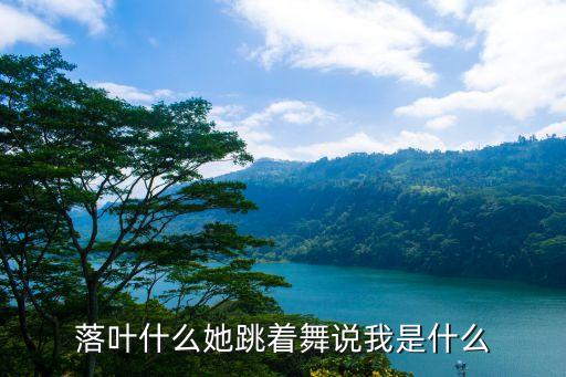 落葉什么她跳著舞說(shuō)我是什么