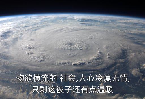  物欲橫流的 社會,人心冷漠無情,只剩這被子還有點(diǎn)溫暖