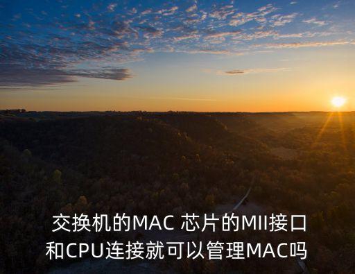  交換機(jī)的MAC 芯片的MII接口和CPU連接就可以管理MAC嗎
