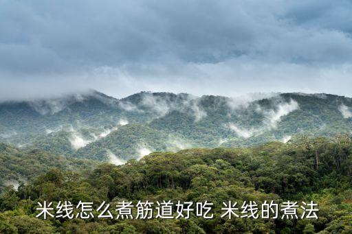  米線怎么煮筋道好吃 米線的煮法