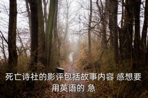 死亡詩社讀后感，死亡詩社的影評包括故事內容 感想要用英語的 急