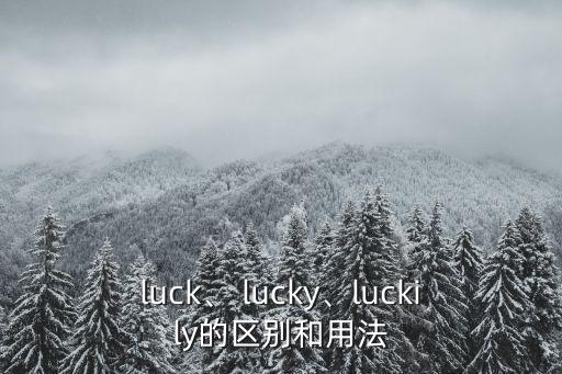 luck、 lucky、luckily的區(qū)別和用法