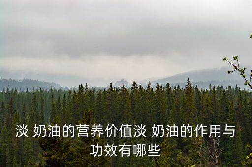 淡奶油,食物奶油脂肪含量比牛奶高20-25倍
