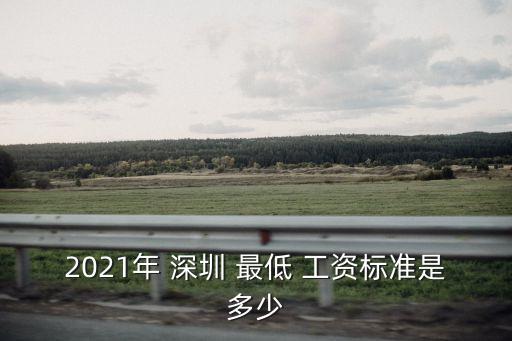 2021年 深圳 最低 工資標準是多少