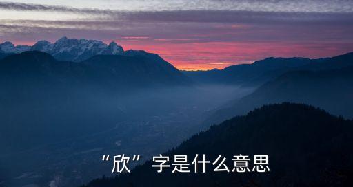 欣字的意思,欣欣向榮四個漢字解釋:葡萄酒的目的是繁榮