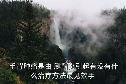  手背腫痛是由 腱鞘炎引起有沒有什么治療方法最見效手