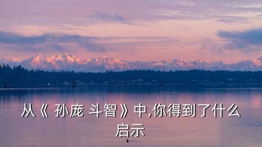 從《 孫龐 斗智》中,你得到了什么啟示
