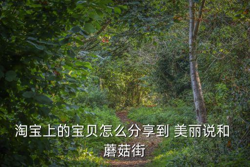 淘寶上的寶貝怎么分享到 美麗說和 蘑菇街