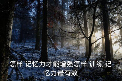怎樣訓練記憶力,堅持鍛煉記憶力可長期保持高度注意力