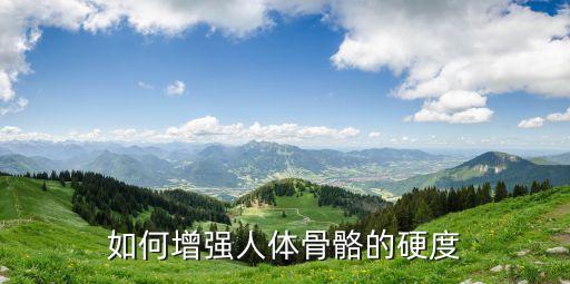 增加硬度，如何增強人體骨骼的硬度