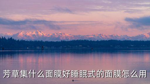 芳草集什么面膜好睡眠式的面膜怎么用
