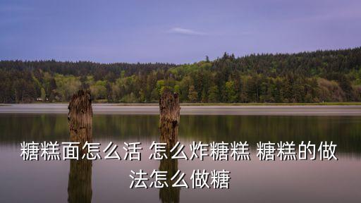 糖糕面怎么活 怎么炸糖糕 糖糕的做法怎么做糖