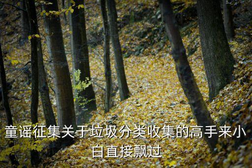 垃圾分類兒歌8句，關(guān)于垃圾分類的童謠 今晚必答 明天要交作業(yè) 急急急急急急  搜