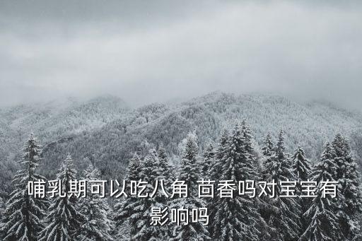 哺乳期能吃茴香嗎,哺乳期帶餡餃子適當食用不會影響乳汁分泌