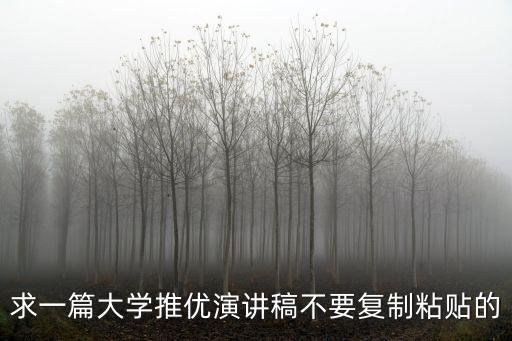 推優(yōu)發(fā)言，求一篇大學推優(yōu)演講稿不要復制粘貼的