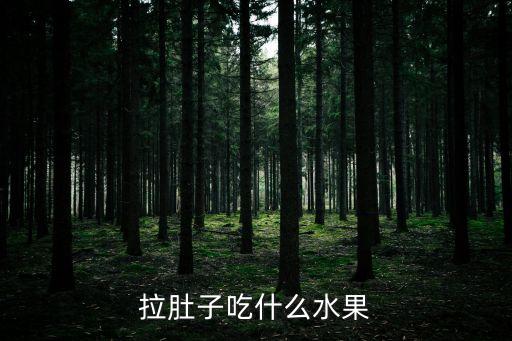 腹瀉吃什么水果好，拉肚子吃什么水果好