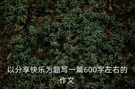 分享快樂(lè)，分享快樂(lè)作文600字