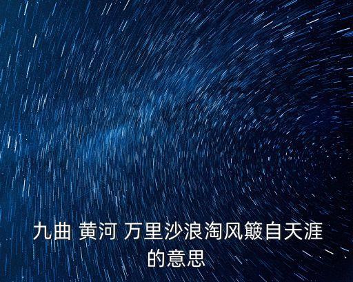 九曲黃河萬里沙,九曲黃河萬里沙、浪、風從天邊吹來