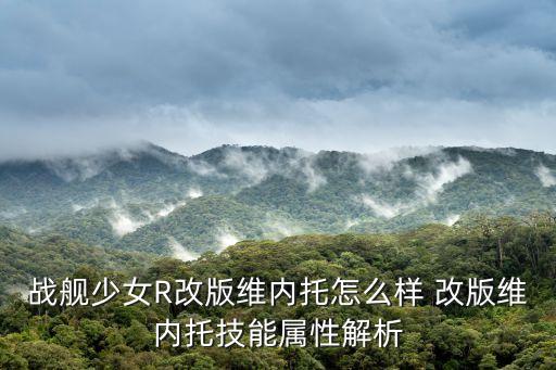 戰艦少女R改版維內托怎么樣 改版維內托技能屬性解析