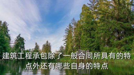 建筑工程承包除了一般合同所具有的特點外還有哪些自身的特點