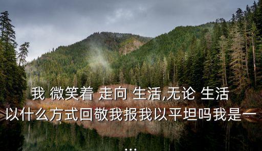 我微笑著走向生活,生活用荊棘獎勵我