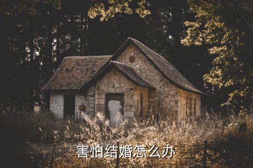 害怕結(jié)婚，害怕結(jié)婚怎么辦