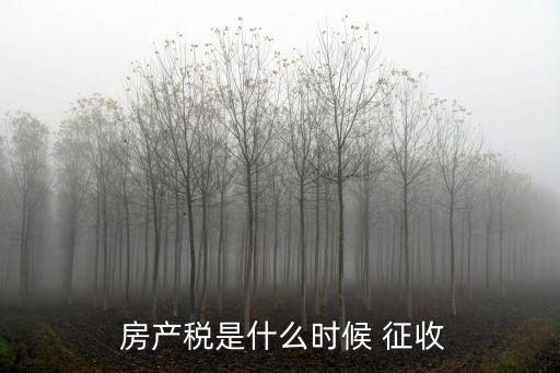 房產(chǎn)稅征收時(shí)間,何時(shí)開(kāi)始征收房產(chǎn)稅?從價(jià)計(jì)稅的