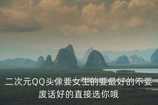 二次元QQ頭像要女生的要最好的不要廢話好的直接選你哦