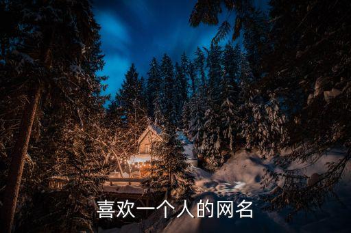 喜歡一個(gè)人的網(wǎng)名，喜歡一個(gè)人的QQ網(wǎng)名