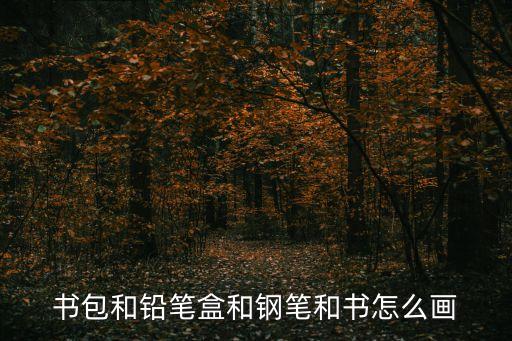 書包和鉛筆盒和鋼筆和書怎么畫