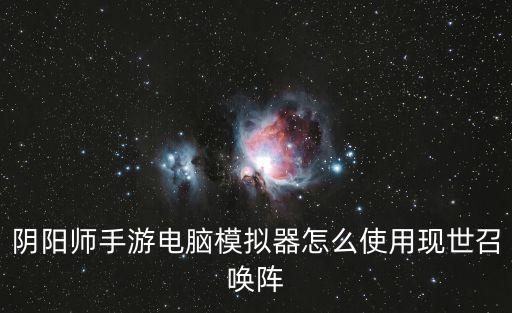 陰陽(yáng)師手游電腦模擬器怎么使用現(xiàn)世召喚陣