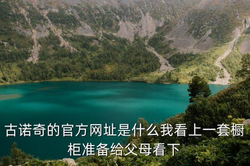 古諾奇的官方網(wǎng)址是什么我看上一套櫥柜準(zhǔn)備給父母看下