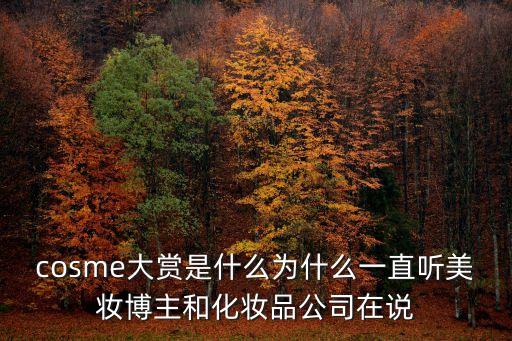 cosme大賞是什么為什么一直聽美妝博主和化妝品公司在說
