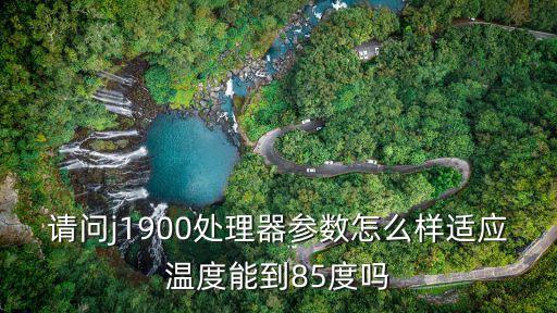 請問j1900處理器參數怎么樣適應溫度能到85度嗎