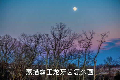 素描霸王龍牙齒怎么畫