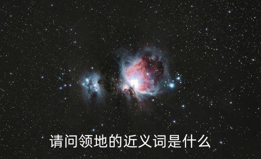 請問領(lǐng)地的近義詞是什么
