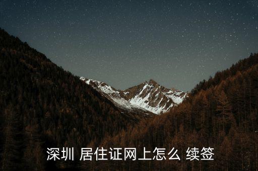  深圳 居住證網(wǎng)上怎么 續(xù)簽