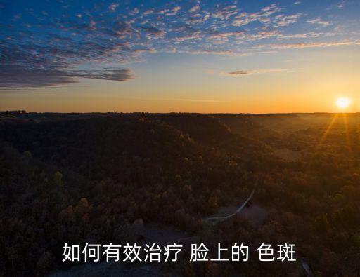 如何有效治療 臉上的 色斑