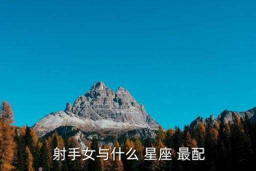  射手女與什么 星座 最配