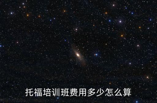 托福培訓班費用多少怎么算