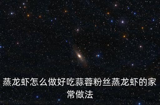 蒸龍蝦怎么做好吃蒜蓉粉絲蒸龍蝦的家常做法