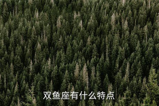 雙魚(yú)座的特點(diǎn)，雙魚(yú)座有甚么特點(diǎn)
