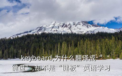  keyboard,為什么翻譯成“鍵盤”,卻不是“鍵板”英語學習