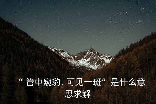 “ 管中窺豹, 可見一斑”是什么意思求解