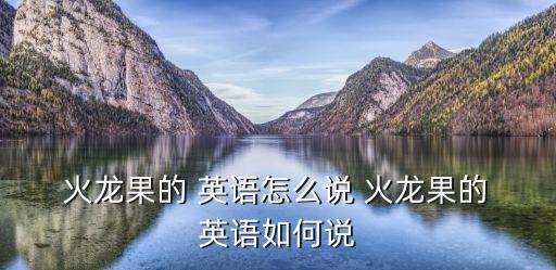 火龍果英語,火龍果知多少?問與答（13）