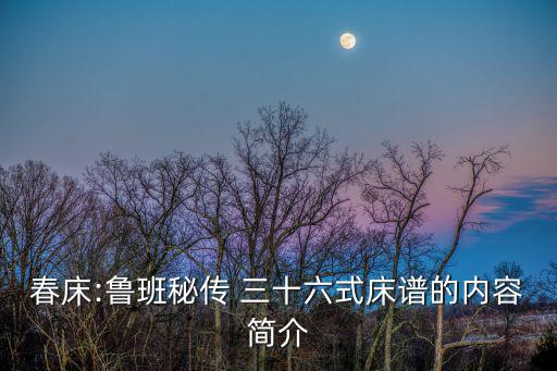 春床:魯班秘傳 三十六式床譜的內(nèi)容簡(jiǎn)介