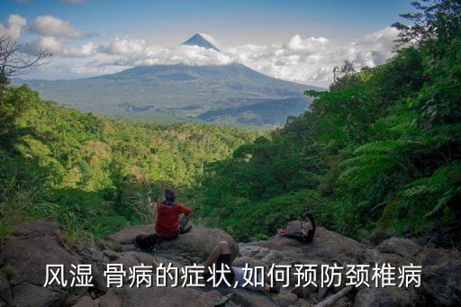  風濕 骨病的癥狀,如何預防頸椎病